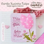 Arquivo Digital - Cartão Xuxinha Tulipa Dia das Mães