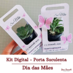 Kit Digital - Porta Suculenta Dia das Mães